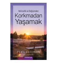 Belirsizlik ve Değişimden - Korkmadan Yaşamak