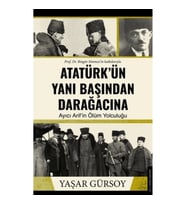Atatürk’ün Yanı Başından Darağacına
