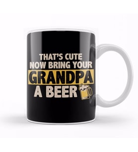 Funny That s Cute Now Bring Your Grandpa A Beer Kupa Bardak Porselen
