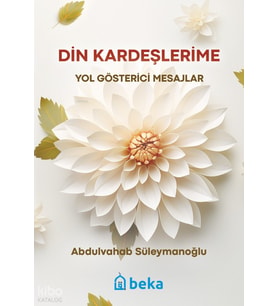 Din Kardeşlerime Yol Gösterici Mesajlar Beka Yayınları Abdulvahab Süleymanoğlu Kitapları ve Eserleri Beka Kitap