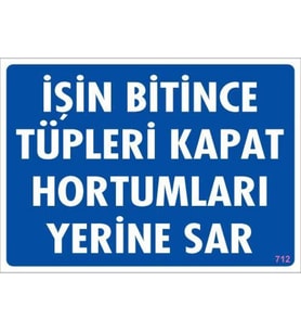 İşin Bitince Tüpleri Kapat Hortumları Yerine Sar Levhası 25x35 KOD: 712