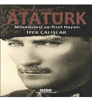 Mustafa Kemal Atatürk - Mücadelesi ve Özel Hayatı