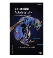 Epistemik Adaletsizlik -İktidar ve Bilmenin Etiği
