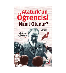 Atatürk ün Öğrencisi Nasıl Olunur ? Ekmel Ali Okur