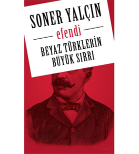 Efendi - Beyaz Türklerin Büyük Sırrı - Soner Yalçın