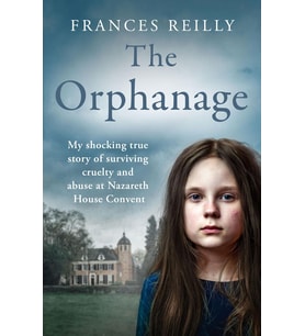 The Orphanage: My Shocking True Story Of Surviving Cruelty And Abuse At Nazareth House Convent