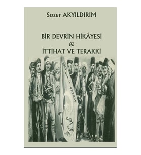 Bir Devrin Hikayesi & İttihat ve Terakki