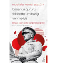 Mustafa Kemal Atatürk - Başarıda Gururu, Felakette Ümitsizliği Yenmeliyiz