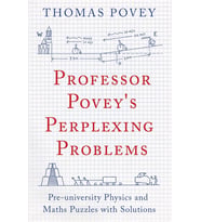 Professor Povey'S Perplexing Problems: Pre-University Physics And Maths Puzzles With Solutions (Krem)