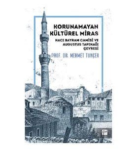 Korunamayan Kültürel Miras Hacı Bayram Camisi ve Augustus Tapınağı Çevresi