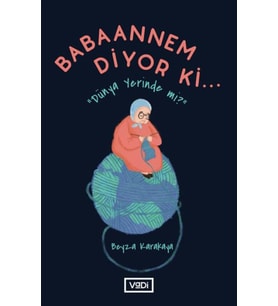 Babaannem Diyor Ki... - Dünya Yerinde Mi?