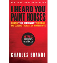 I Heard You Paint Houses: Frank The Irishman Sheeran & Closing The Case On Jimmy Hoffa