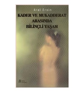 Kader ve Mukadderat Arasında Bilinçli Yaşam
