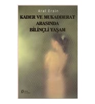 Kader ve Mukadderat Arasında Bilinçli Yaşam