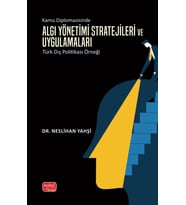 KAMU DİPLOMASİSİNDE ALGI YÖNETİMİ - Stratejileri ve Uygulamaları: Türk Dış Politikası Örneği