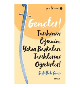 Gençler, Tarihinizi Öğrenin, Yoksa Başkaları Tarihlerini Öğretirler! - Gençlik Serisi 2