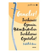 Gençler, Tarihinizi Öğrenin, Yoksa Başkaları Tarihlerini Öğretirler! - Gençlik Serisi 2