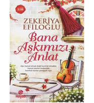 BANA AŞKIMIZI ANLAT ZEKERİYA EFİLOĞLU- HAYAT