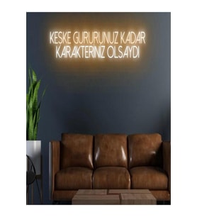 KEŞKE GURURUNUZ KADAR KARAKTERİNİZ OLSAYDI Yazılı Neon Tabela