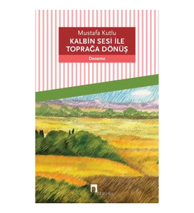 Kalbin Sesi ile Toprağa Dönüş