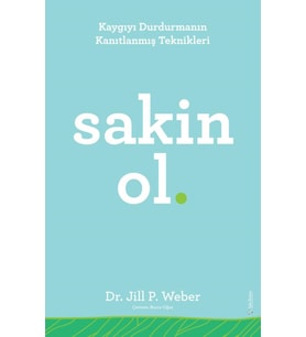 Sakin Ol - Kaygıyı Durdurmanın Kanıtlanmış Teknikleri / Dr. Jill P. Weber