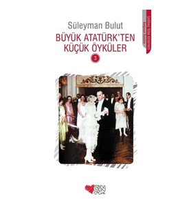 Büyük Atatürk’ten Küçük Öyküler -3