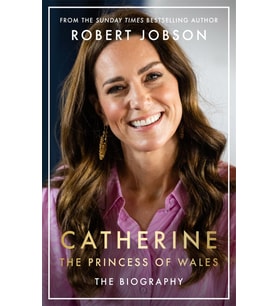 Catherine, The Princess Of Wales: The Biography: The Instant Sunday Times No.1 Bestseller - The Roya