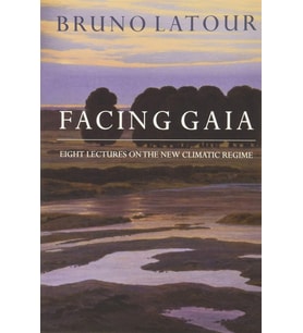 Facing Gaia: Eight Lectures On The New Climatic Regime
