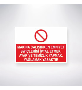 Makine Çalışırken Emniyet Swiçlerin İptal Etmek, Ayar ve Temizlik Yapmak, Yağlamak Yasaktır 21x28 Ar