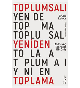 Toplumsalı Yeniden Toplama: Aktör-Ağ Teorisine Bir Giriş