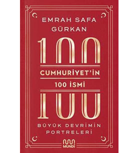 Cumhuriyetin 100 İsmi: Büyük Devrimin Portreleri - Emrah Safa Gürkan