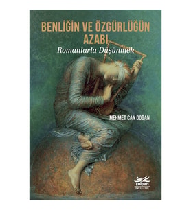Benliğin Ve Özgürlüğün Azabı - Romanlarla Düşünmek