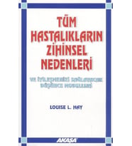 Tüm Hastalıkların Zihinsel Nedenleri ve İyileşmenizi Sağlayacak Düşünce Modelleri