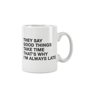 They Say Good Things Take Time That's Why I Am Always Late Baskılı Kupa Bardak
