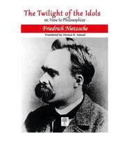The Twilight of the Idols or, How to Philosophize