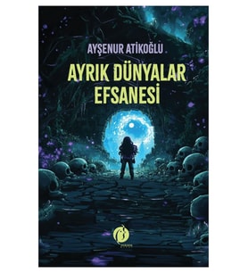Ayrık Dünyalar Efsanesi - Ayşenur Atikoğlu