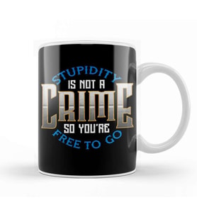 Stupidity Is Not a Crime, So You're Free To Go Kupa Bardak Porselen