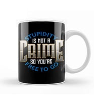 Stupidity Is Not a Crime, So You're Free To Go Kupa Bardak Porselen