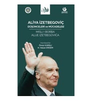 Aliya İzetbegoviç: Düşünceleri ve Mücadelesi