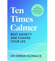 Ten Times Calmer: Beat Anxiety And Change Your Life