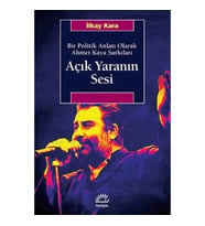 Açık Yaranın Sesi - Bir Politik Anlatı Olarak Ahmet Kaya Şarkıları