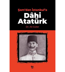 Şam'dan İstanbul'a Dâhi Atatürk