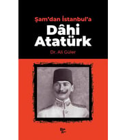 Şam'dan İstanbul'a Dâhi Atatürk