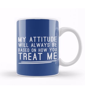 My Attitude Will Always Be Based On How You Treat Me Kupa Bardak Porselen