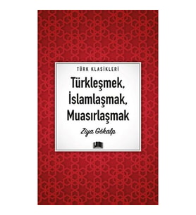 Türkleşmek, İslamlaşmak, Muasırlaşmak