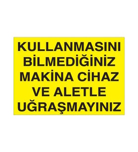 Kullanmasını Bilmediğiniz Makina Cihaz ve Aletle Uğraşmayınız Uyarı Levhası 60x90cm (Karışık)