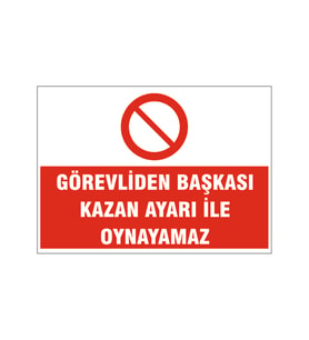 Görevliden başkası kazan ayarı ile oynayamaz, isg uyarı levhası