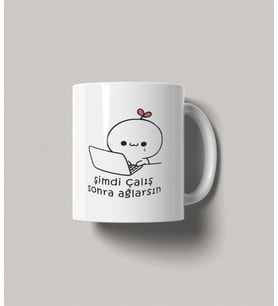 ŞİMDİ ÇALIŞ SONRA AĞLARSIN TASARIM BARDAK MUG